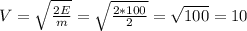 V=\sqrt{\frac{2E}{m} } =\sqrt{\frac{2*100}{2} } =\sqrt{100} =10