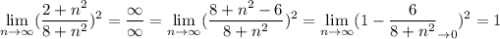 \displaystyle\lim_{n\to\infty}(\frac{2+n^2}{8+n^2})^2=\frac{\infty}{\infty}=\lim_{n\to\infty}(\frac{8+n^2-6}{8+n^2})^2=\lim_{n\to\infty}(1-\frac{6}{8+n^2}_{\to0})^2=1