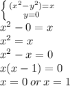 \left \{ {{(x^{2}-y^{2}) = x} \atop {y=0}} \right. \\x^{2}-0=x\\x^{2}=x\\x^{2}-x=0\\x(x-1)=0\\x = 0 \: or \: x = 1