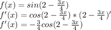f(x)=sin(2-\frac{3x}{4} )\\f'(x)=cos(2-\frac{3x}{4} )*(2-\frac{3x}{4} )'\\f'(x)=-\frac{3}{4} cos(2-\frac{3x}{4} )