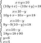 \left \{ {{x+y=10} \atop {(10y+x)-(10x+y)=18}} \right. \\\left \{ {{x=10-y} \atop {10y+x-10x-y=18}} \right.\\\left \{ {{x=10-y} \atop {9y-9(10-y)=18}} \right.\\\left \{ {{x=10-y} \atop {18y=18+90}} \right.\\\left \{ {{y=6} \atop {x=4}} \right.