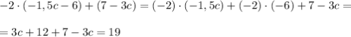 -2\cdot(-1,5c-6)+(7-3c)=(-2)\cdot(-1,5c)+(-2)\cdot(-6)+7-3c=\\\\=3c+12+7-3c=19