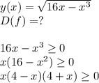 y(x)=\sqrt{16x-x^3}\\D(f)=?\\\\16x-x^3\geq0\\x(16-x^2)\geq0\\x(4-x)(4+x)\geq0