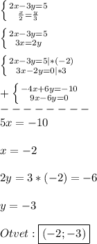 \left \{ {{2x-3y=5} \atop {\frac{x}{2}=\frac{y}{3}}} \right.\\\\\left \{ {{2x-3y=5} \atop {3x=2y}} \right.\\\\\left \{ {{2x-3y=5}|*(-2) \atop {3x-2y=0|*3}} \right.\\\\+\left \{ {{-4x+6y=-10} \atop {9x-6y=0}} \right.\\ --------\\5x=-10\\\\x=-2\\\\2y=3*(-2)=-6\\\\y=-3\\\\Otvet:\boxed{(-2;-3)}