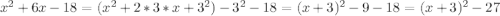 x^{2}+6x-18=(x^{2}+2*3*x+3^2)-3^2-18=(x+3)^2-9-18=(x+3)^2-27