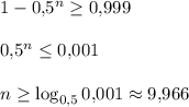 1-0{,}5^n\geq0{,}999\\ \\ 0{,}5^n\leq 0{,}001\\\\ n\geq \log_{0{,}5}0{,}001\approx 9{,}966