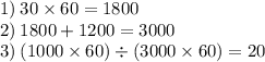 1) \: 30 \times 60 = 1800 \\ 2) \: 1800 + 1200 = 3000 \\ 3) \: (1000 \times 60) \div (3000 \times 60) = 20