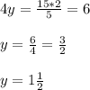 4y=\frac{15*2}{5} =6\\\\y=\frac{6}{4} =\frac{3}{2}\\\\y=1\frac{1}{2}