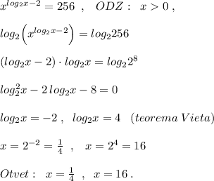 x^{log_2x-2}=256\; \; ,\; \; \; ODZ:\; \; x0\; ,\\\\log_2\Big (x^{log_2x-2}\Big )=log_2256\\\\(log_2x-2)\cdot log_2x=log_22^8\\\\log_2^2x-2\, log_2x-8=0\\\\log_2x=-2\; ,\; \; log_2x=4\; \; \; (teorema\; Vieta)\\\\x=2^{-2}=\frac{1}{4}\; \; ,\; \; \; x=2^4=16\\\\Otvet:\; \; x=\frac{1}{4}\; \; ,\; \; x=16\; .