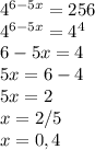 4^{6-5x}=256\\4^{6-5x}=4^4\\6-5x=4\\5x=6-4\\5x=2\\x=2/5\\x=0,4