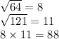 \sqrt{64} = 8 \\ \sqrt{121 } = 11 \\ 8 \times 11 = 88