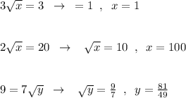 3\sqrt{x}=3\; \; \to \; \; \; \sqrtx=1\; \; ,\; \; x=1\\\\\\2\sqrt{x}=20\; \; \to \; \; \; \sqrt{x}=10\; \; ,\; \; x=100\\\\\\9=7\sqrt{y}\; \; \to \; \; \; \sqrt{y}=\frac{9}{7}\; \; ,\; \; y=\frac{81}{49}