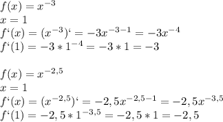 f(x)=x^{-3}\\x=1\\f`(x)=(x^{-3})`=-3x^{-3-1}=-3x^{-4}\\f`(1)=-3*1^{-4}=-3*1=-3\\\\f(x)=x^{-2,5}\\x=1\\f`(x)=(x^{-2,5})`=-2,5x^{-2,5-1}=-2,5x^{-3,5}\\f`(1)=-2,5*1^{-3,5}=-2,5*1=-2,5