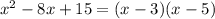 x^2 - 8x + 15 = (x - 3)(x - 5)