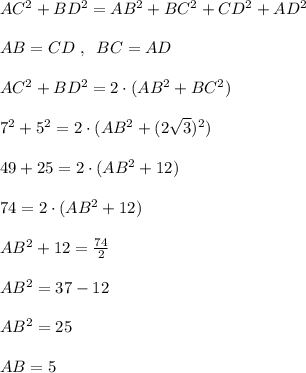 AC^2+BD^2=AB^2+BC^2+CD^2+AD^2\\\\AB=CD\; ,\; \; BC=AD\\\\AC^2+BD^2=2\cdot (AB^2+BC^2)\\\\7^2+5^2=2\cdot (AB^2+(2\sqrt3)^2)\\\\49+25=2\cdot (AB^2+12)\\\\74=2\cdot (AB^2+12)\\\\AB^2+12=\frac{74}{2}\\\\AB^2=37-12\\\\AB^2=25\\\\AB=5