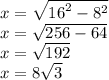 x = \sqrt{ {16}^{2} - {8}^{2} } \\ x = \sqrt{256 - 64} \\ x= \sqrt{192} \\ x = 8 \sqrt{3}
