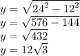 y = \sqrt{ {24}^{2} - {12}^{2} } \\ y = \sqrt{576 - 144} \\ y = \sqrt{432} \\ y = 12 \sqrt{3}