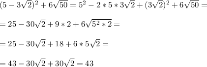 (5-3\sqrt{2})^2+6\sqrt{50}=5^2-2*5*3\sqrt{2}+(3\sqrt{2})^2+6\sqrt{50}=\\\\=25-30\sqrt{2}+9*2+6\sqrt{5^2*2}=\\\\=25-30\sqrt{2}+18+6*5\sqrt{2}=\\\\=43-30\sqrt{2}+30\sqrt{2}=43