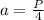 a=\frac{P}{4}