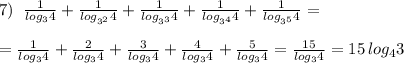 7)\; \; \frac{1}{log_34}+\frac{1}{log_{3^2}4}+\frac{1}{log_{3^3}4}+\frac{1}{log_{3^4}4}+\frac{1}{log_{3^5}4}=\\\\=\frac{1}{log_34}+\frac{2}{log_34}+\frac{3}{log_34}+\frac{4}{log_34}+\frac{5}{log_34}=\frac{15}{log_34}=15\, log_43