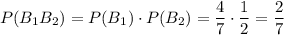 P(B_1B_2)=P(B_1)\cdot P(B_2)=\dfrac{4}{7}\cdot\dfrac{1}{2}=\dfrac{2}{7}