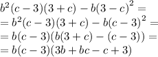 {b}^{2} (c - 3)(3 + c) - b( {3 - c)}^{2} = \\ = {b}^{2} (c - 3)(3 + c) - b( {c - 3)}^{2} = \\ = b(c - 3)(b(3 + c) - (c - 3)) = \\ = b(c - 3)(3b + bc- c + 3)