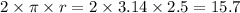 2 \times \pi \times r = 2 \times 3.14 \times 2.5 = 15.7