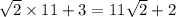 \sqrt{2 } \times 11 + 3 = 11 \sqrt{2} + 2