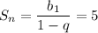 \displaystyle S_n=\frac{b_1}{1-q}=5