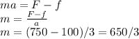 ma=F-f\\m = \frac{F-f}{a} \\m= (750-100)/3 = 650/3