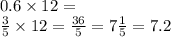 0. 6\times 12 = \\ \frac{3}{5} \times 12 = \frac{36}{5} = 7 \frac{1}{5} = 7.2