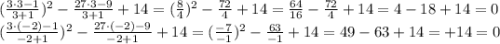 (\frac{3\cdot3-1}{3+1})^2 - \frac{27\cdot3 - 9}{3+1} + 14 = (\frac{8}{4})^2 - \frac{72}{4} + 14 = \frac{64}{16} - \frac{72}{4} + 14 = 4 - 18 + 14 = 0\\(\frac{3\cdot{(-2)}-1}{-2+1})^2 - \frac{27\cdot{(-2)} - 9}{-2+1} + 14 = (\frac{-7}{-1})^2 - \frac{63}{-1} + 14 = 49 - 63 + 14 = + 14 = 0\\