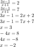 \frac{3x-1}{x+1} = 2\\\frac{3x-1}{x+1} = 7\\3x-1 = 2x+2\\3x-1 = 7x+7\\x = 3\\-4x = 8\\4x = -8\\x = -2\\