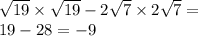 \sqrt{19} \times \sqrt{19} - 2 \sqrt{7} \times 2 \sqrt{7} = \\ 19 - 28 = - 9