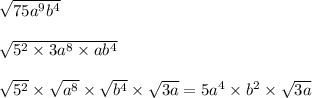 \sqrt{75a {}^{9} b {}^{4} } \\ \\ \sqrt{5 {}^{2} \times 3a {}^{8} \times ab {}^{4} } \\ \\ \sqrt{5 {}^{2} } \times \sqrt{a {}^{8} } \times \sqrt{b {}^{4} } \times \sqrt{3a} = 5a {}^{4} \times b {}^{2} \times \sqrt{3a}