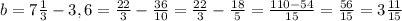 b=7\frac{1}{3}-3,6=\frac{22}{3}-\frac{36}{10}=\frac{22}{3}-\frac{18}{5}=\frac{110-54}{15}=\frac{56}{15}=3\frac{11}{15}