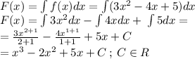 F(x) = \int f(x)dx = \int(3x^2-4x+5)dx \\ \: F(x) = \int3x^2dx-\int4xdx+ \:\int5dx = \\ = \frac{3x {}^{2 + 1} }{2 + 1} - \frac{4x {}^{1 + 1} }{1 + 1} + 5x + C \\ = x {}^{3} - 2x^{2} + 5x + C \: ; \: C \in R \: