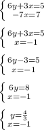 \left \{ {{6y+3x=5} \atop {-7x=7}} \right.\\\\\left \{ {{6y+3x=5} \atop {x=-1}} \right.\\\\\left \{ {{6y-3=5} \atop {x=-1}} \right.\\\\\left \{ {{6y=8} \atop {x=-1}} \right.\\\\\left \{ {{y=\frac{4}{3} } \atop {x=-1}} \right.\\