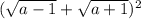 (\sqrt{a-1}+\sqrt{a+1})^{2}