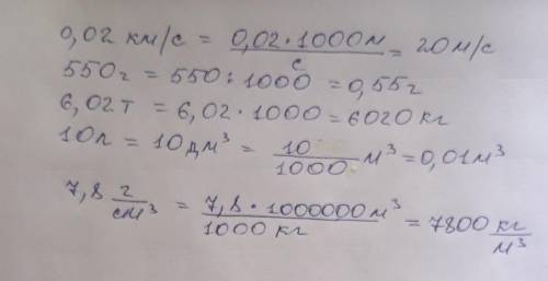 Выразите в единицах си. 0,02км\с= 550г= 6,02т= 10л= 7,8г\см(кубических)