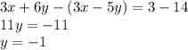 3x + 6y - (3x - 5y) = 3 - 14 \\ 11y = - 11 \\ y = - 1