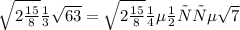 \sqrt{2\frac{15}{8} } \frac{1}{3} \sqrt{63} = \sqrt{2\frac{15}{8} } меньше \sqrt{7}