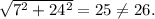 \sqrt{7^2+24^2} =25\neq 26.