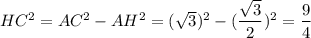 HC^{2} = AC^{2} - AH^{2} = (\sqrt{3} )^{2} - (\dfrac{\sqrt{3} }{2} )^{2} = \dfrac{9}{4}