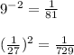 9^{-2} = \frac{1}{81} \\\\(\frac{1}{27})^{2} = \frac{1}{729}