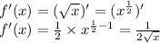 f'(x) = ( \sqrt{x}) ' = (x {}^{ \frac{1}{2} } ) ' \\ f'(x) = \frac{1}{2} \times {x}^{ \frac{1}{2} - 1} = \frac{1}{2 \sqrt{x} }