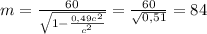 m=\frac{60}{\sqrt{1-\frac{0,49c^2}{c^2} } } =\frac{60}{\sqrt{0,51} } =84