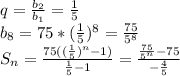 q=\frac{b_{2} }{b_{1} } =\frac{1}{5}\\b_{8} =75*(\frac{1}{5} )^{8}=\frac{75}{5^{8} }\\S_{n} =\frac{75((\frac{1}{5} )^{n} -1)}{\frac{1}{5} -1}=\frac{\frac{75}{5^{n} } -75}{-\frac{4}{5} }