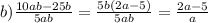 b) \frac{10ab - 25b}{5ab} = \frac{5b(2a - 5)}{5ab} = \frac{2a - 5}{a}