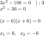 3x^2-108=0\ \ \ |:3\\x^2-36=0\\\\(x-6)(x+6)=0\\\\x_1=6,\ \ x_2=-6
